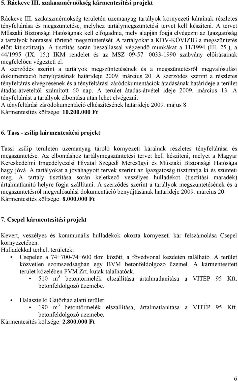 A tervet Műszaki Biztonsági Hatóságnak kell elfogadnia, mely alapján fogja elvégezni az Igazgatóság a tartályok bontással történő megszüntetését.