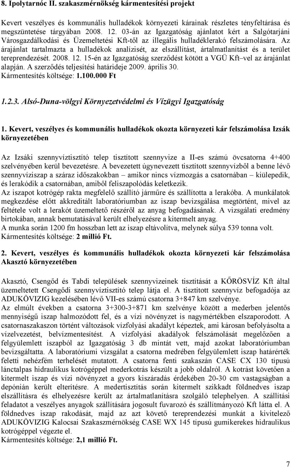 Az árajánlat tartalmazta a hulladékok analízisét, az elszállítást, ártalmatlanítást és a terület tereprendezését. 2008. 12. 15-én az Igazgatóság szerződést kötött a VGÜ Kft vel az árajánlat alapján.