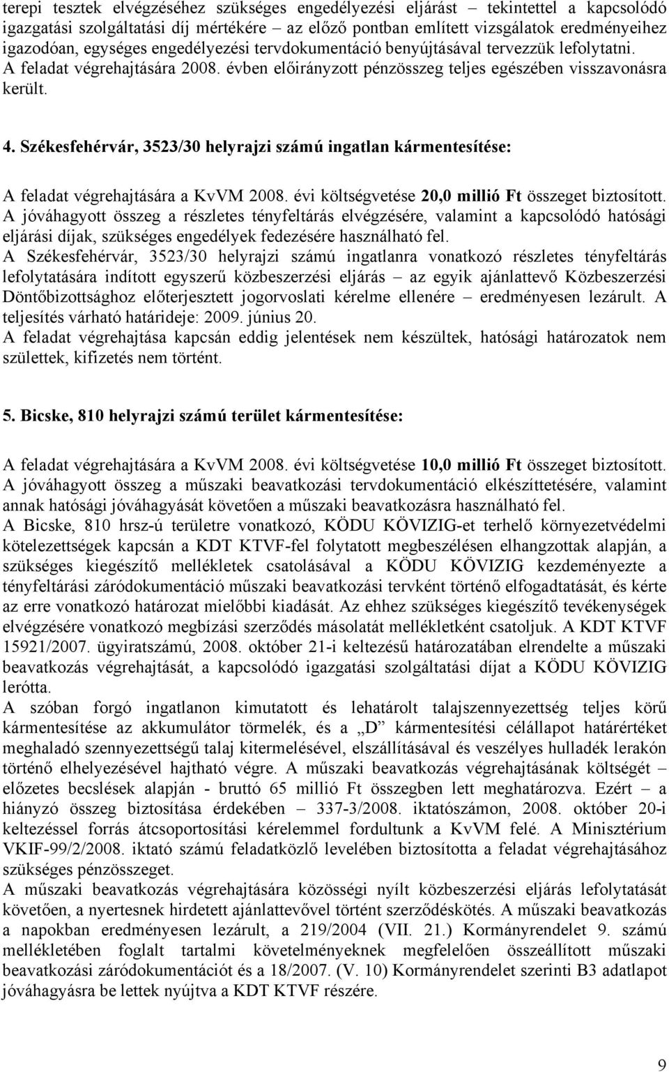 Székesfehérvár, 3523/30 helyrajzi számú ingatlan kármentesítése: A feladat végrehajtására a KvVM 2008. évi költségvetése 20,0 millió Ft összeget biztosított.