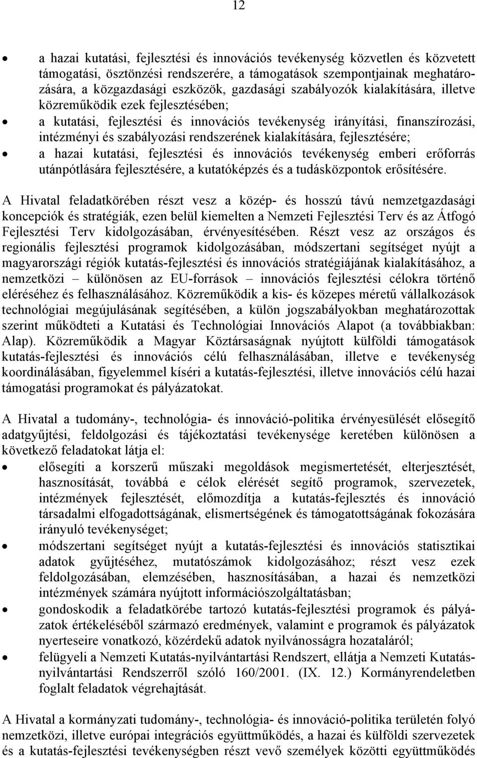 kialakítására, fejlesztésére; a hazai kutatási, fejlesztési és innovációs tevékenység emberi erőforrás utánpótlására fejlesztésére, a kutatóképzés és a tudásközpontok erősítésére.