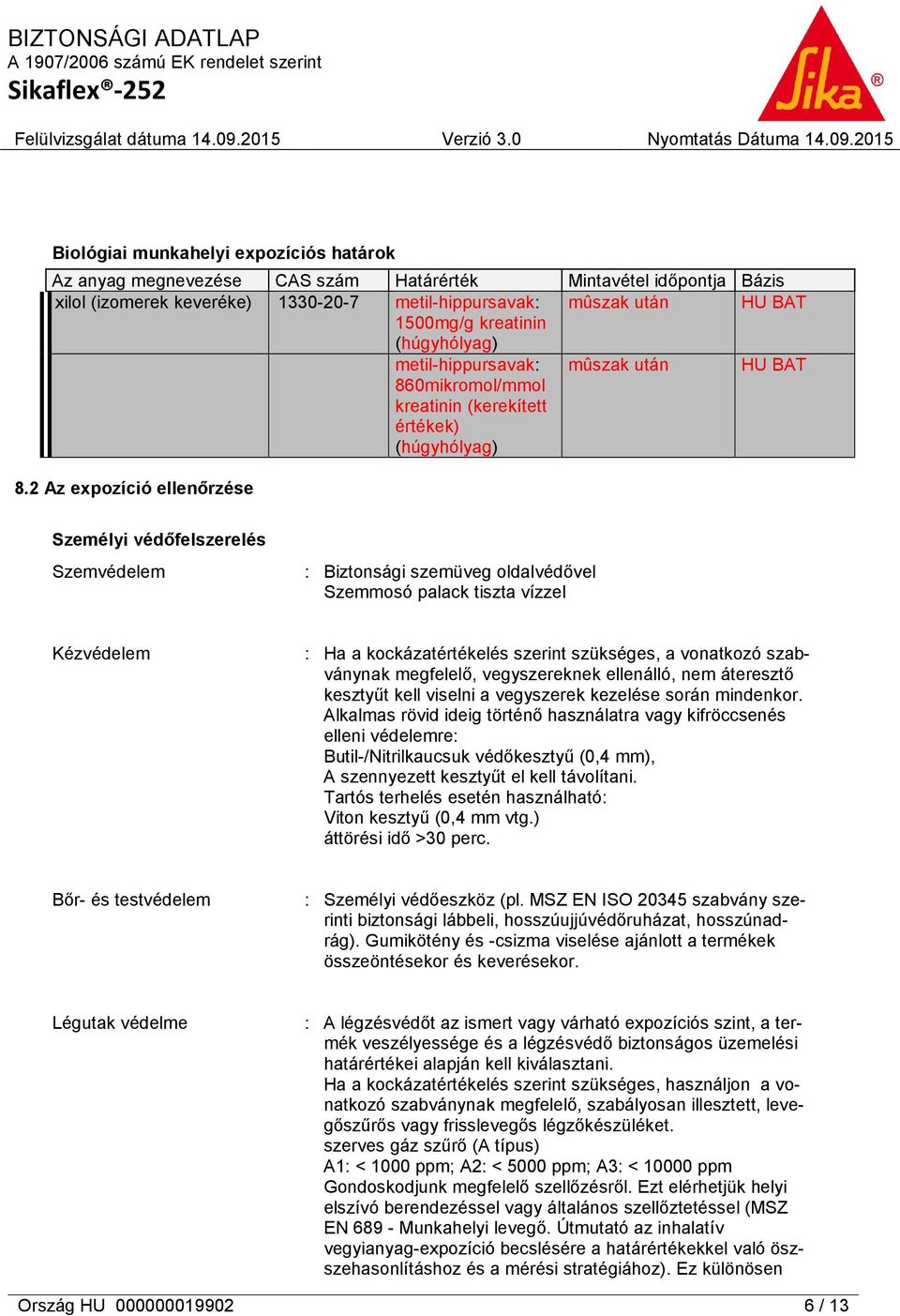 2 Az expozíció ellenőrzése Személyi védőfelszerelés Szemvédelem : Biztonsági szemüveg oldalvédővel Szemmosó palack tiszta vízzel Kézvédelem : Ha a kockázatértékelés szerint szükséges, a vonatkozó