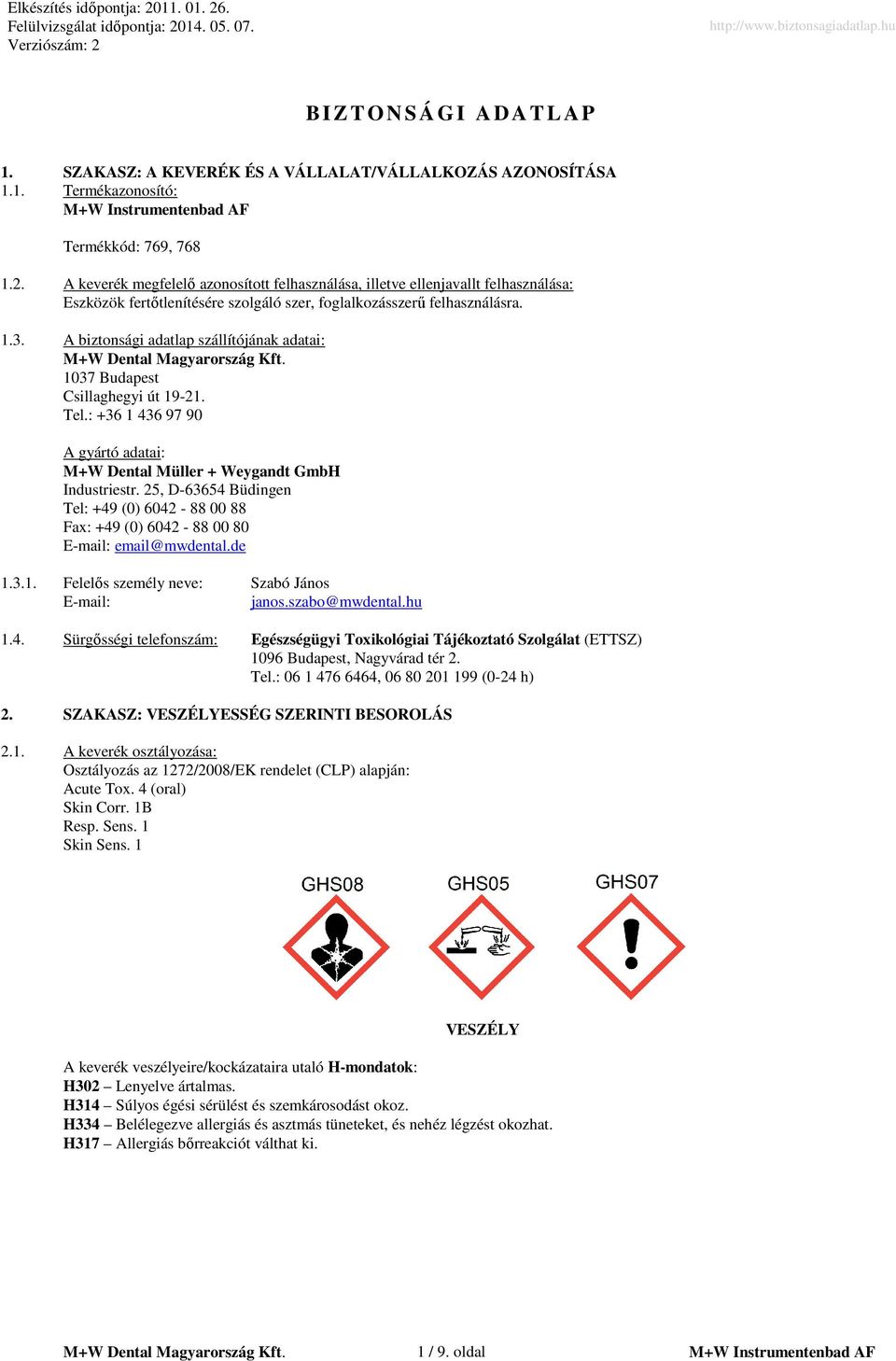 A biztonsági adatlap szállítójának adatai: 1037 Budapest Csillaghegyi út 19-21. Tel.: +36 1 436 97 90 A gyártó adatai: M+W Dental Müller + Weygandt GmbH Industriestr.