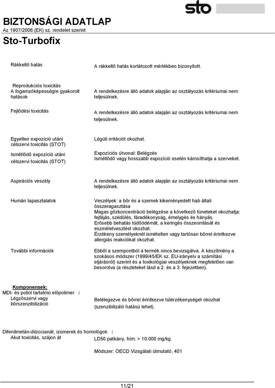 Fejlődési toxicitás A rendelkezésre álló adatok alapján az osztályozás kritériumai nem teljesülnek.