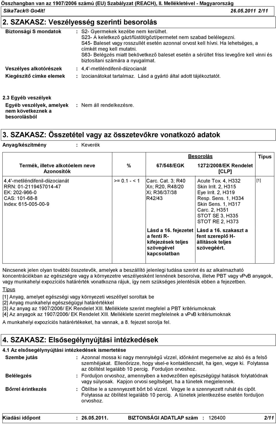 S63 Belégzés miatt bekövetkező baleset esetén a sérültet friss levegőre kell vinni és biztosítani számára a nyugalmat. 4,4'metiléndifenildiizocianát Izocianátokat tartalmaz.