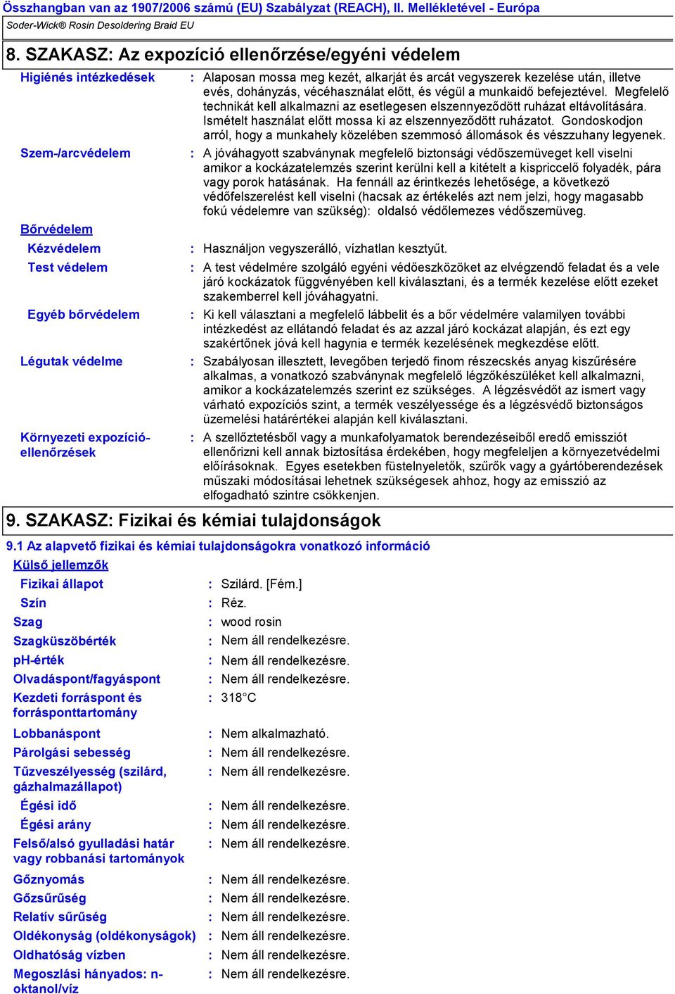 kezelése után, illetve evés, dohányzás, vécéhasználat előtt, és végül a munkaidő befejeztével. Megfelelő technikát kell alkalmazni az esetlegesen elszennyeződött ruházat eltávolítására.