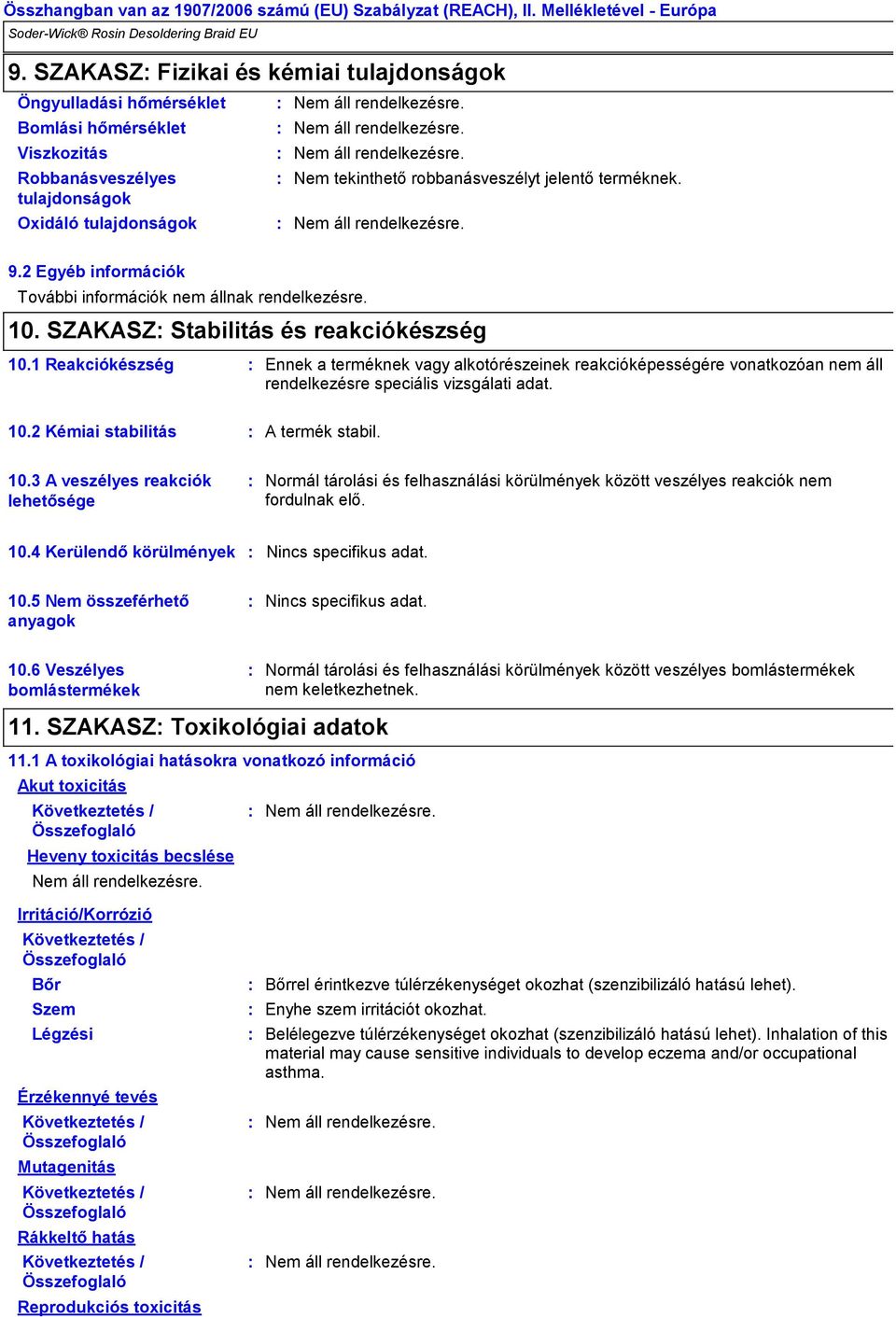 1 Reakciókészség Ennek a terméknek vagy alkotórészeinek reakcióképességére vonatkozóan nem áll rendelkezésre speciális vizsgálati adat. 10.