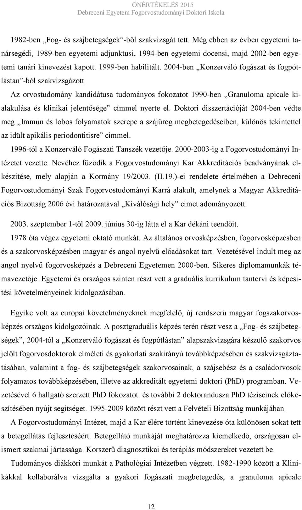 2004-ben Konzerváló fogászat és fogpótlástan -ból szakvizsgázott. Az orvostudomány kandidátusa tudományos fokozatot 1990-ben Granuloma apicale kialakulása és klinikai jelentősége címmel nyerte el.