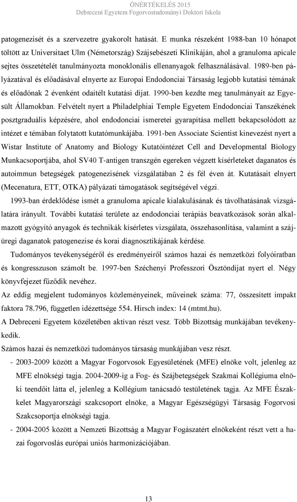 felhasználásával. 1989-ben pályázatával és előadásával elnyerte az Europai Endodonciai Társaság legjobb kutatási témának és előadónak 2 évenként odaítélt kutatási díjat.