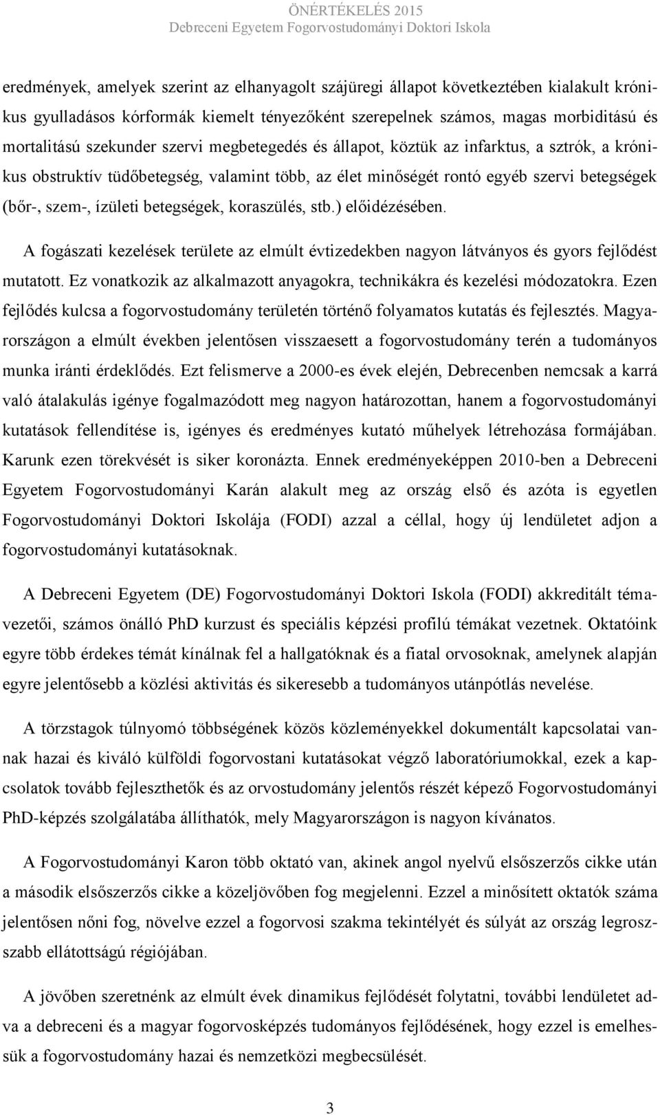 koraszülés, stb.) előidézésében. A fogászati kezelések területe az elmúlt évtizedekben nagyon látványos és gyors fejlődést mutatott.