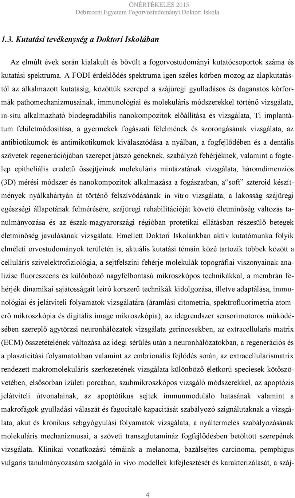 és molekuláris módszerekkel történő vizsgálata, in-situ alkalmazható biodegradábilis nanokompozitok előállítása és vizsgálata, Ti implantátum felületmódosítása, a gyermekek fogászati félelmének és