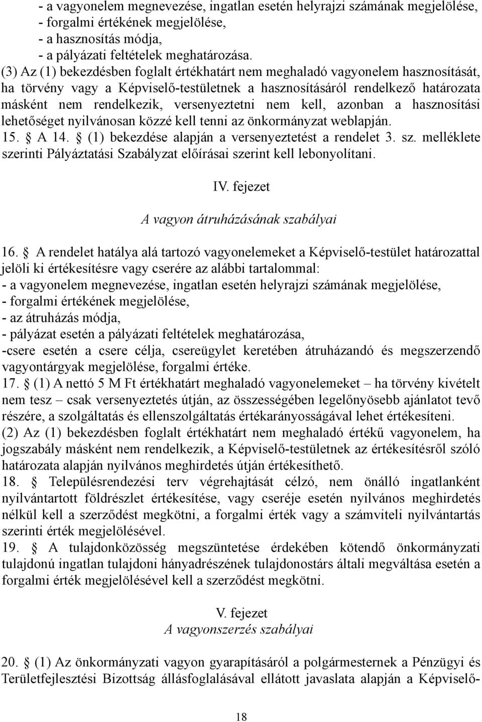 kell, azonban a hasznosítási lehetőséget nyilvánosan közzé kell tenni az önkormányzat weblapján. 15. A 14. (1) bekezdése alapján a versenyeztetést a rendelet 3. sz.