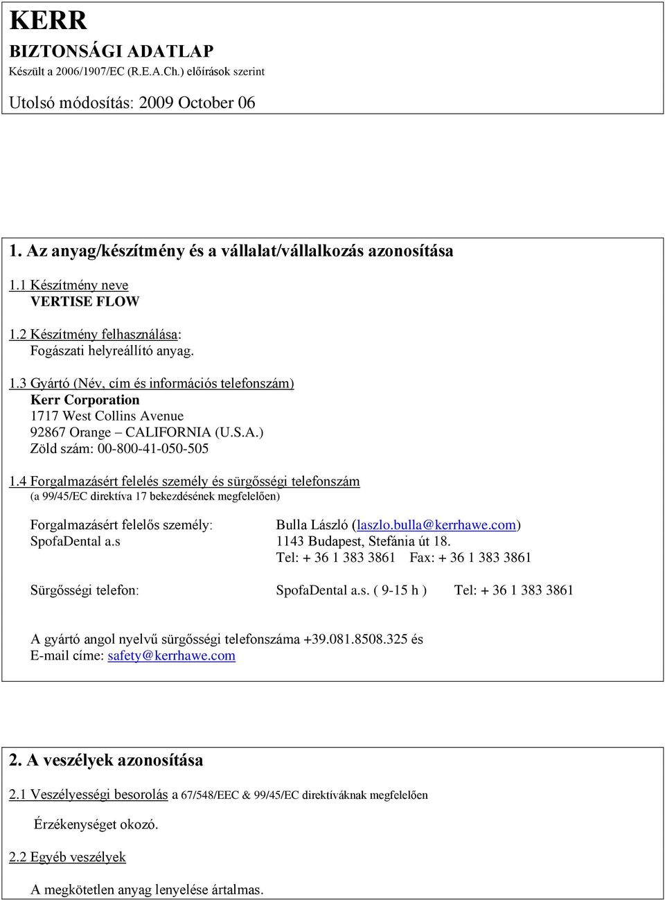 S.A.) Zöld szám: 00-800-41-050-505 1.4 Forgalmazásért felelés személy és sürgősségi telefonszám (a 99/45/EC direktíva 17 bekezdésének megfelelően) Forgalmazásért felelős személy: Bulla László (laszlo.