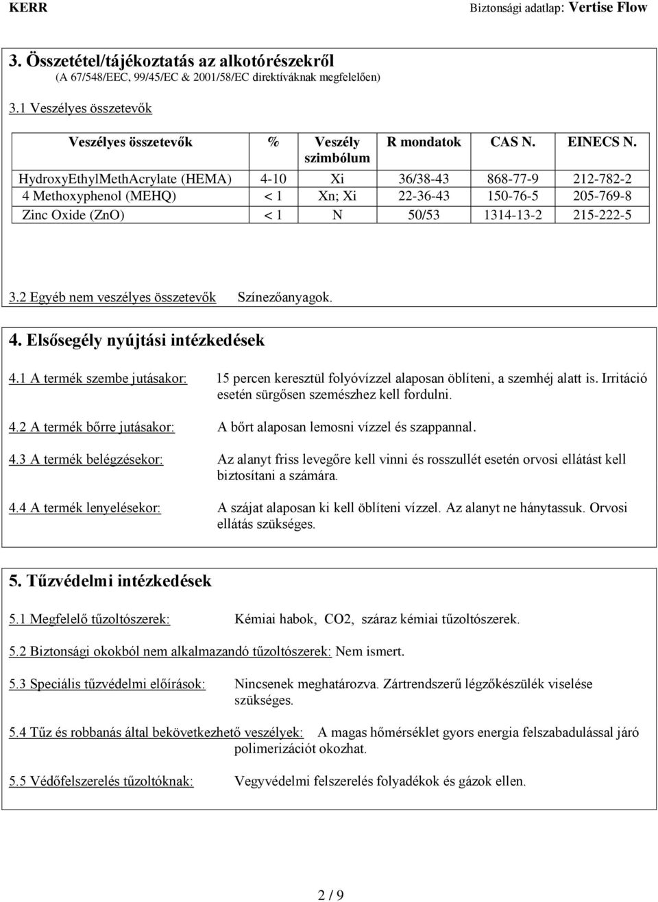 2 Egyéb nem veszélyes összetevők Színezőanyagok. 4. Elsősegély nyújtási intézkedések 4.1 A termék szembe jutásakor: 15 percen keresztül folyóvízzel alaposan öblíteni, a szemhéj alatt is.