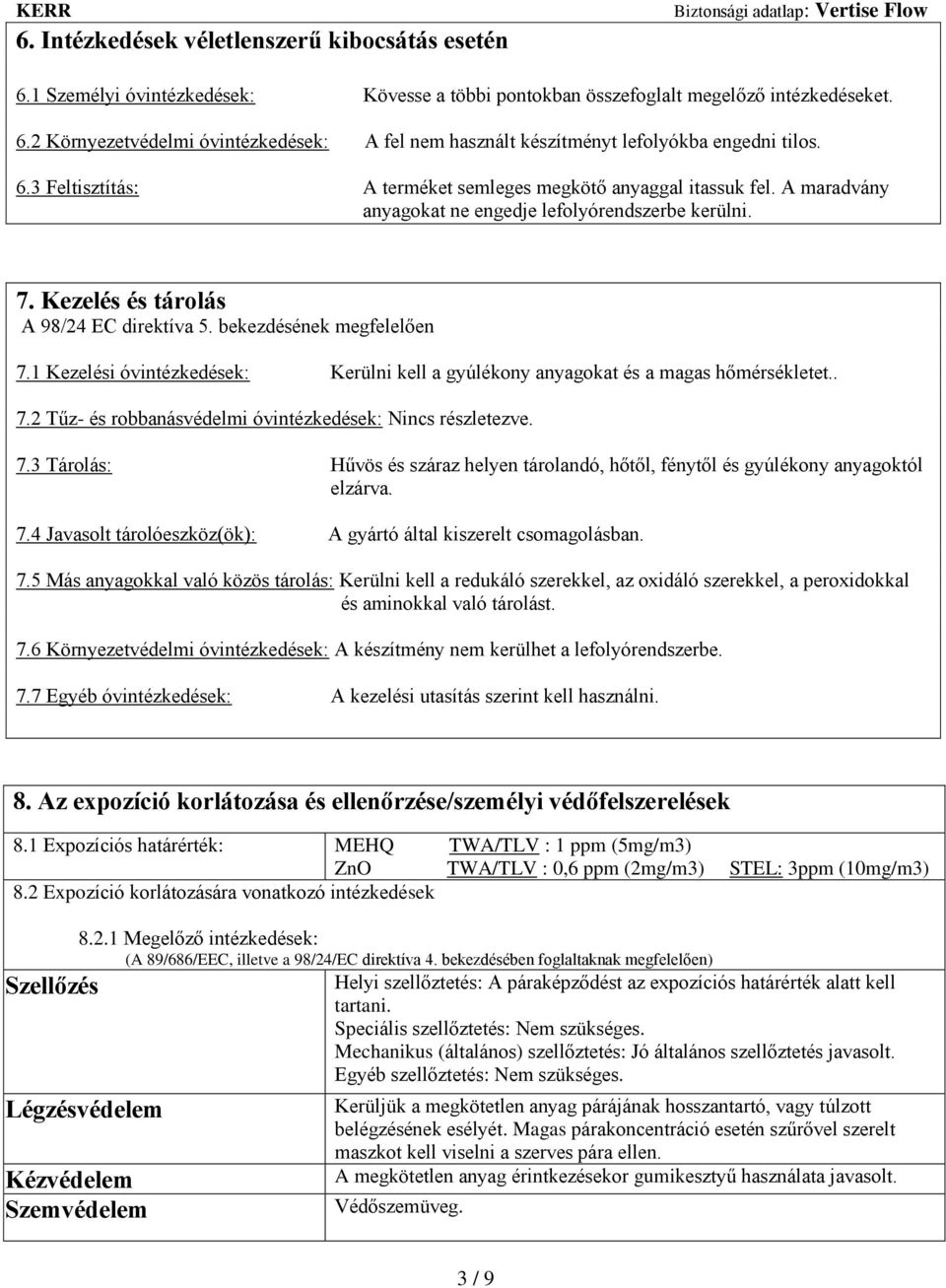 bekezdésének megfelelően 7.1 Kezelési óvintézkedések: Kerülni kell a gyúlékony anyagokat és a magas hőmérsékletet.. 7.2 Tűz- és robbanásvédelmi óvintézkedések: Nincs részletezve. 7.3 Tárolás: Hűvös és száraz helyen tárolandó, hőtől, fénytől és gyúlékony anyagoktól elzárva.