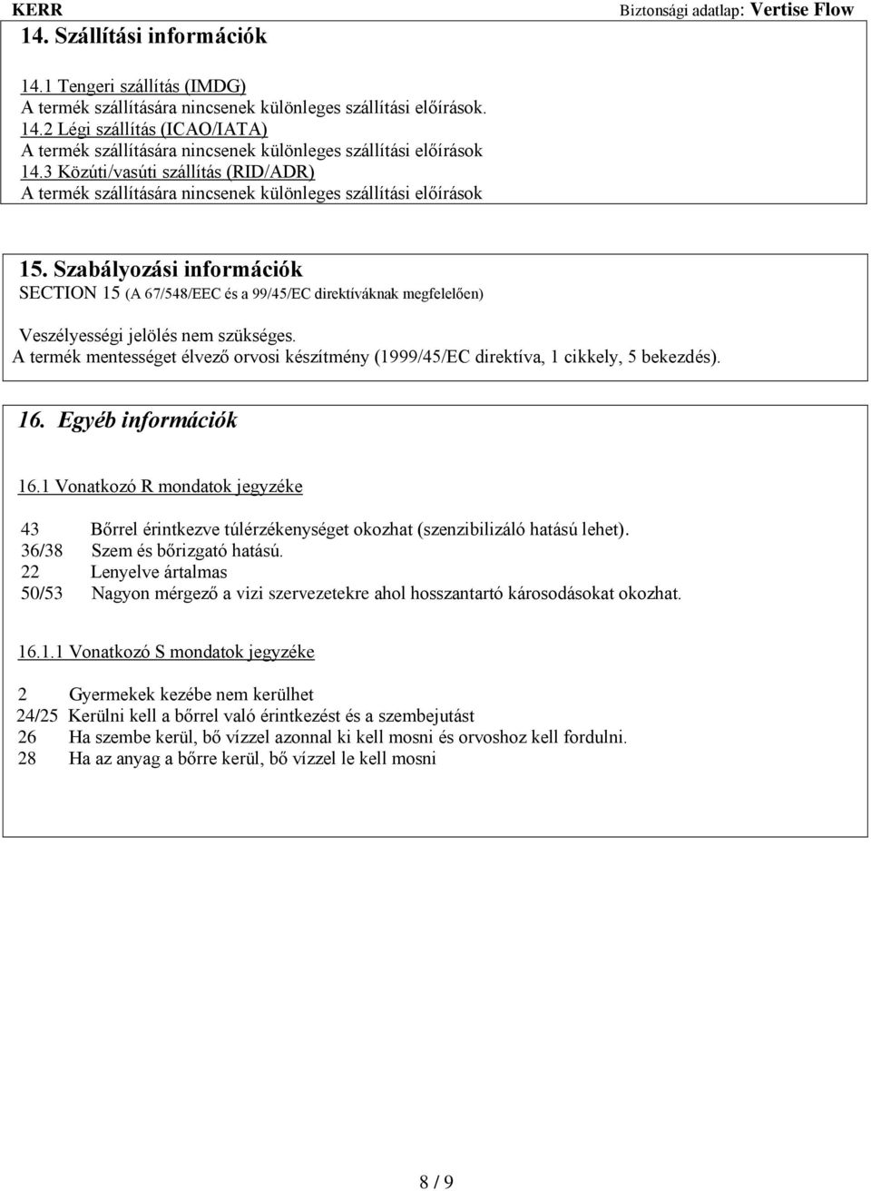 Szabályozási információk SECTION 15 (A 67/548/EEC és a 99/45/EC direktíváknak megfelelően) Veszélyességi jelölés nem szükséges.