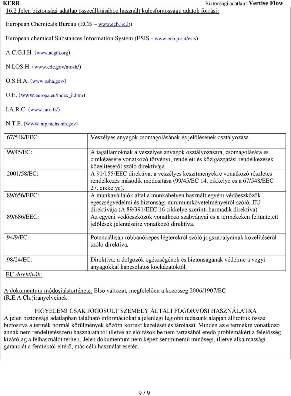 gov) 67/548/EEC: 99/45/EC: 2001/58/EC: 89/656/EEC: 89/686/EEC: 94/9/EC: 98/24/EC: EU direktívák: Veszélyes anyagok csomagolásának és jelölésének osztályozása.