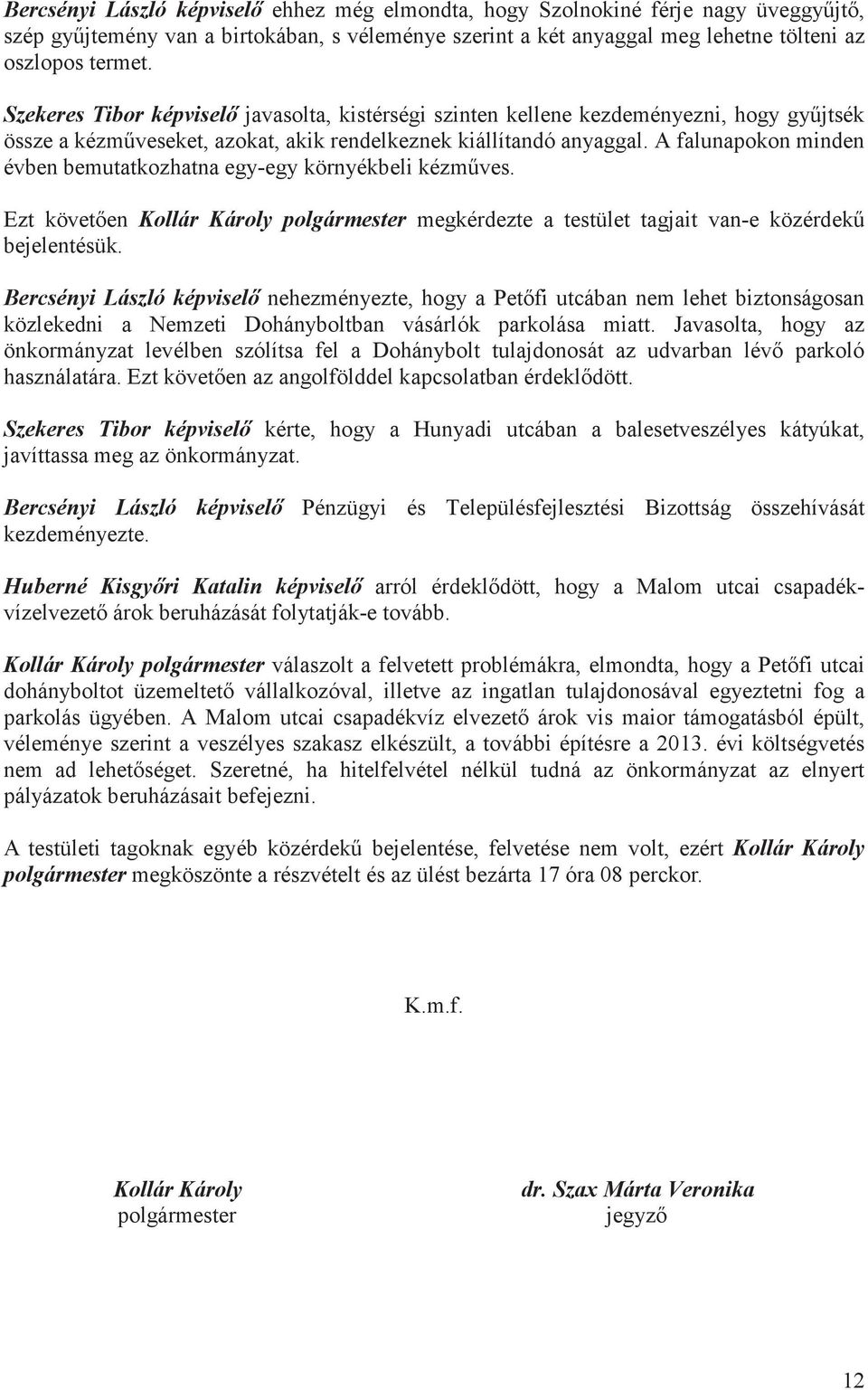 A falunapokon minden évben bemutatkozhatna egy-egy környékbeli kézmves. Ezt követen Kollár Károly polgármester megkérdezte a testület tagjait van-e közérdek bejelentésük.