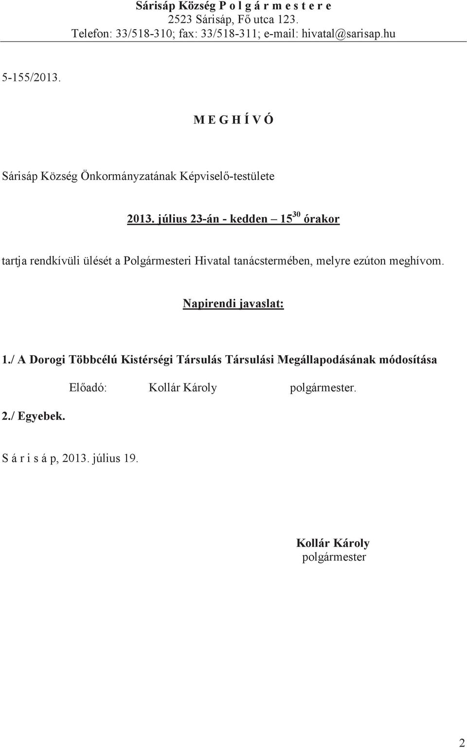 július 23-án - kedden 15 30 órakor tartja rendkívüli ülését a Polgármesteri Hivatal tanácstermében, melyre ezúton meghívom.