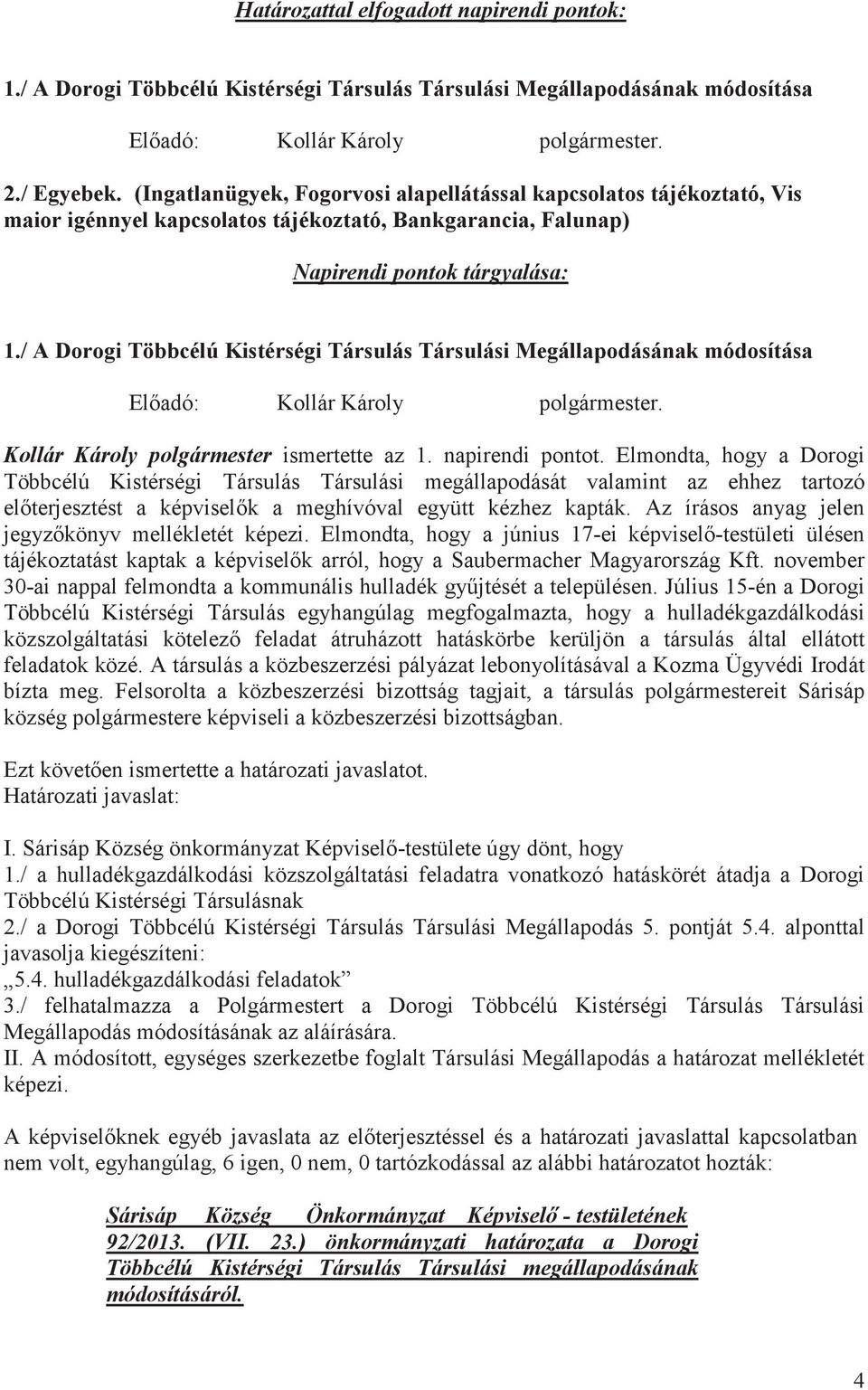 / A Dorogi Többcélú Kistérségi Társulás Társulási Megállapodásának módosítása Eladó: Kollár Károly polgármester. Kollár Károly polgármester ismertette az 1. napirendi pontot.