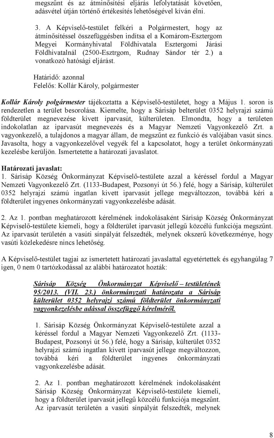 Rudnay Sándor tér 2.) a vonatkozó hatósági eljárást. Határid: azonnal Felels: Kollár Károly, polgármester Kollár Károly polgármester tájékoztatta a Képvisel-testületet, hogy a Május 1.