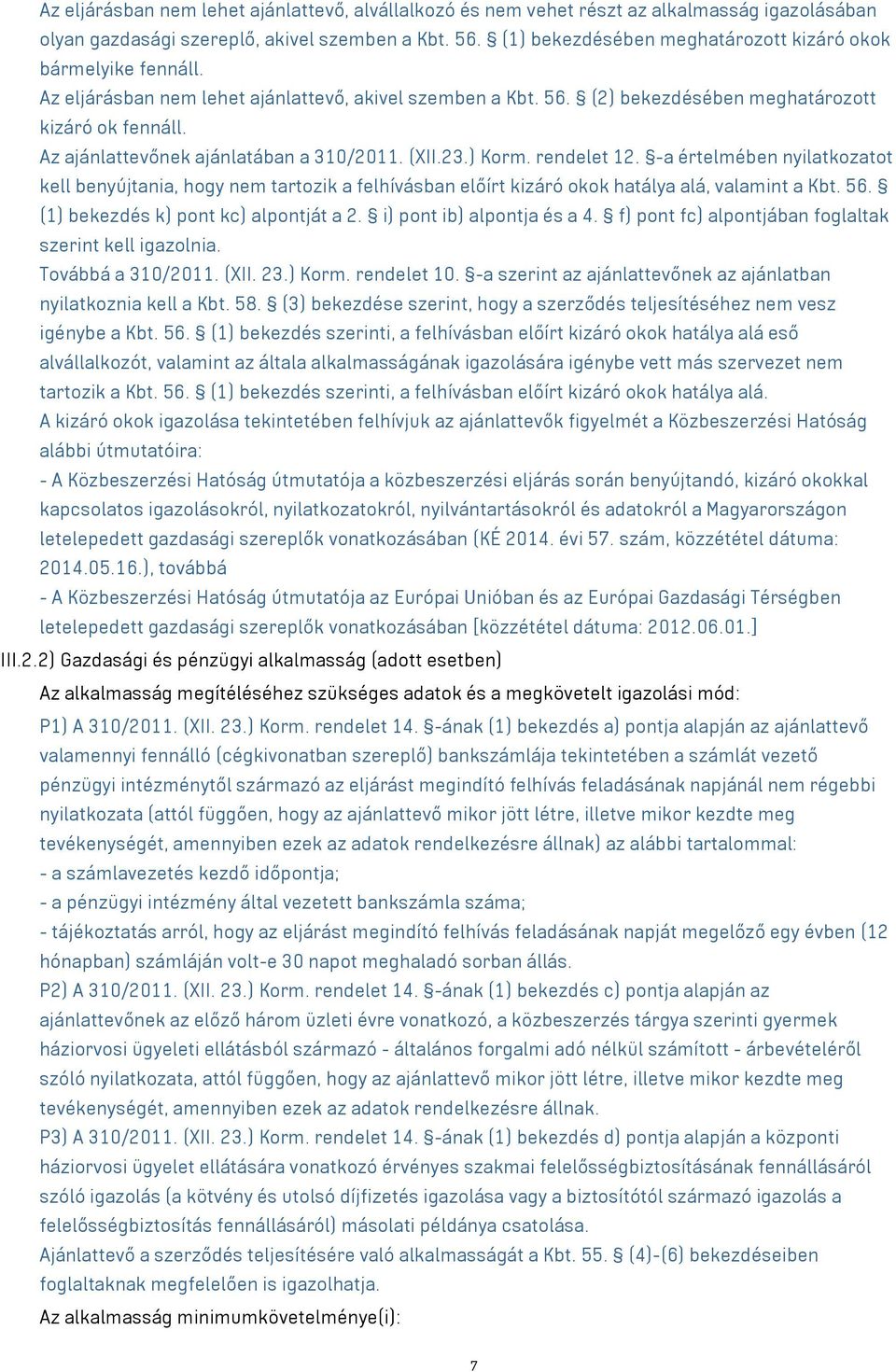 Az ajánlattevőnek ajánlatában a 310/2011. (XII.23.) Korm. rendelet 12. -a értelmében nyilatkozatot kell benyújtania, hogy nem tartozik a felhívásban előírt kizáró okok hatálya alá, valamint a Kbt. 56.