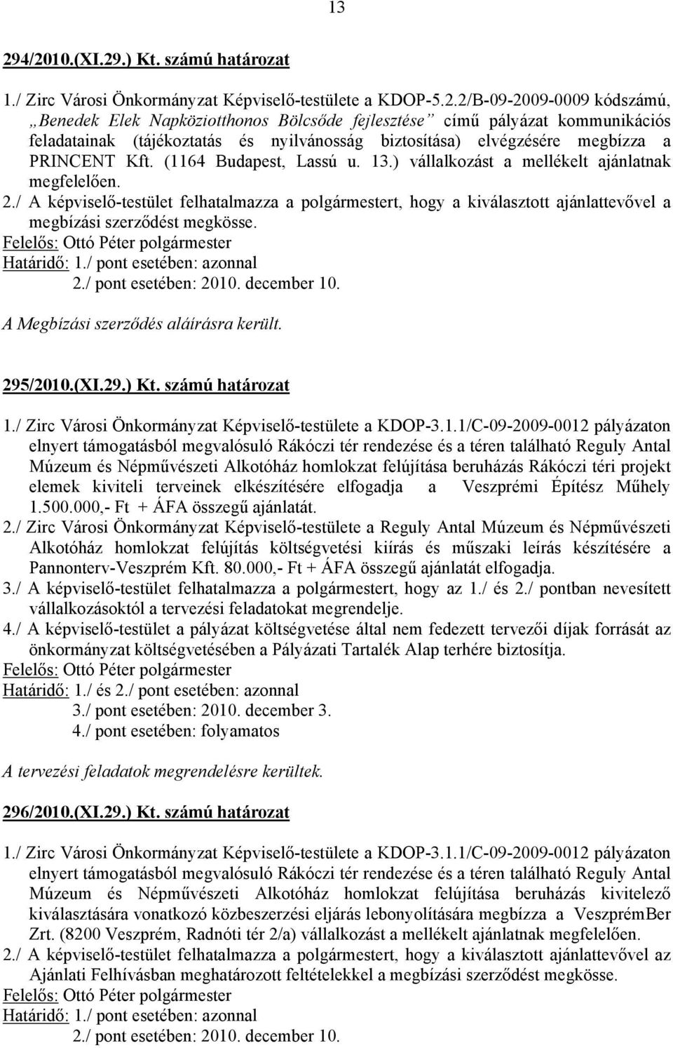 / A képviselő-testület felhatalmazza a polgármestert, hogy a kiválasztott ajánlattevővel a megbízási szerződést megkösse. 2./ pont esetében: 2010. december 10. A Megbízási szerződés aláírásra került.