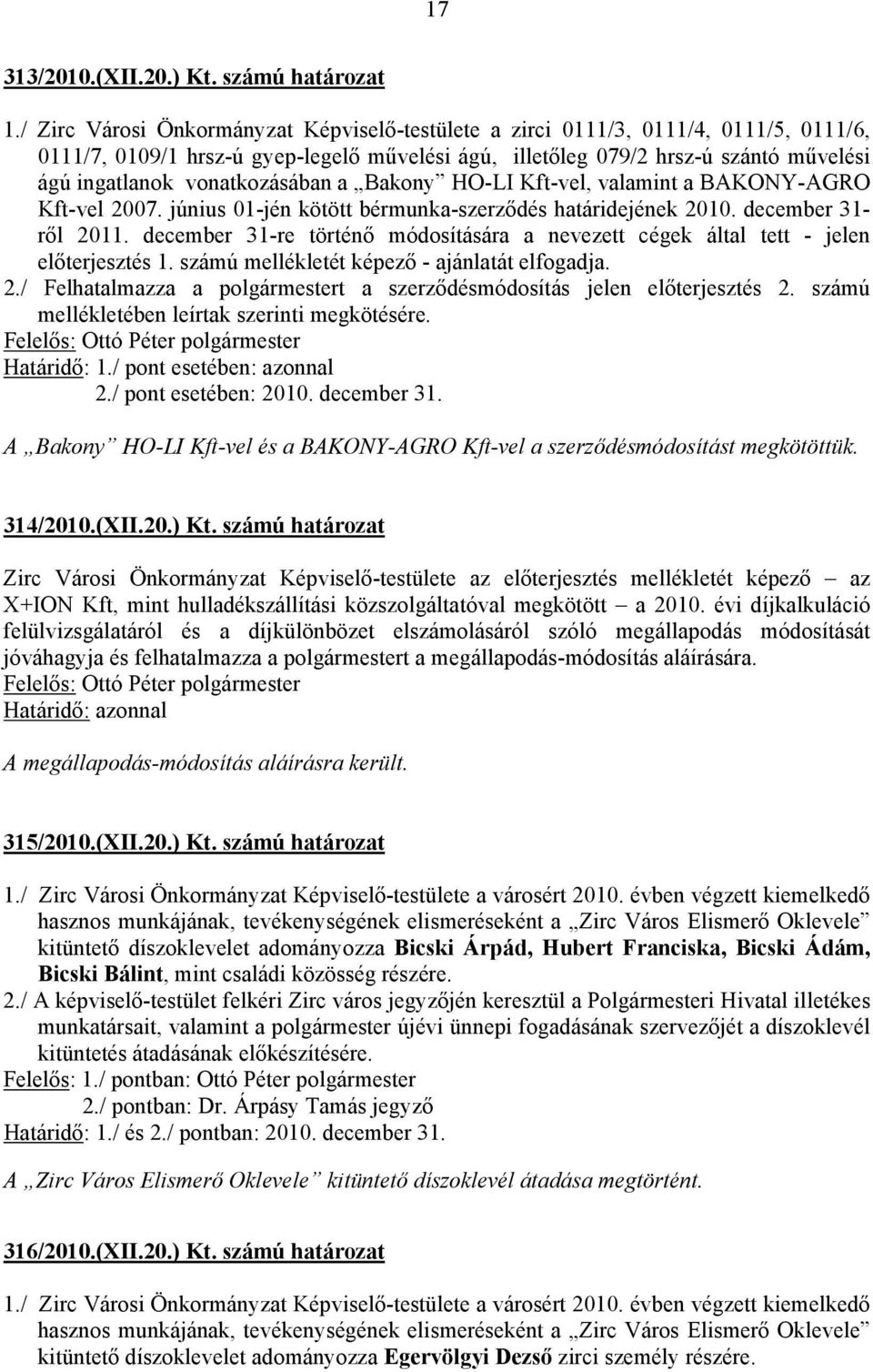 vonatkozásában a Bakony HO-LI Kft-vel, valamint a BAKONY-AGRO Kft-vel 2007. június 01-jén kötött bérmunka-szerződés határidejének 2010. december 31- ről 2011.