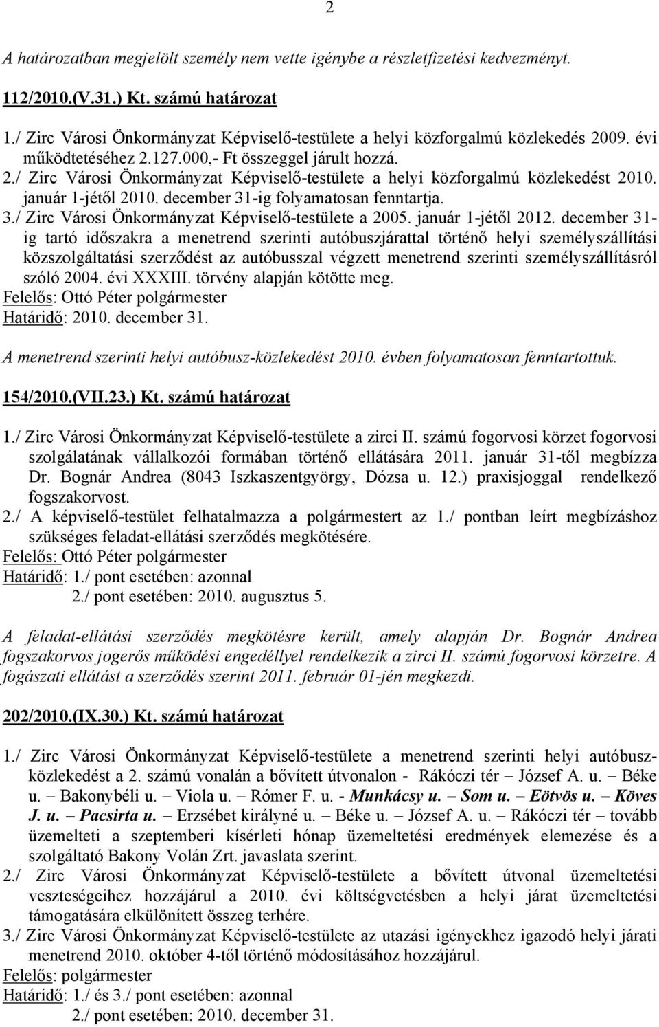 január 1-jétől 2010. december 31-ig folyamatosan fenntartja. 3./ Zirc Városi Önkormányzat Képviselő-testülete a 2005. január 1-jétől 2012.