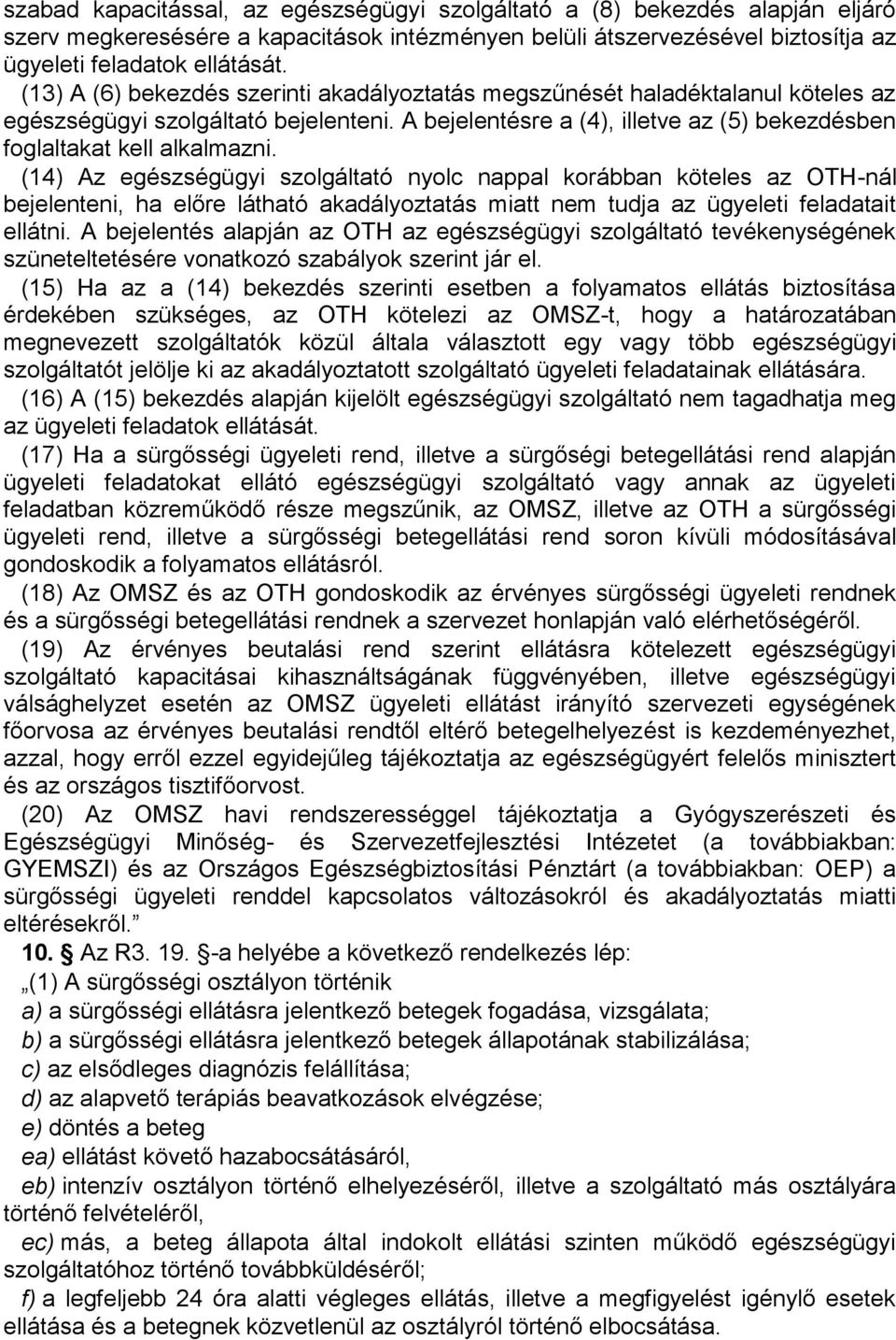 (14) Az egészségügyi szolgáltató nyolc nappal korábban köteles az OTH-nál bejelenteni, ha előre látható akadályoztatás miatt nem tudja az ügyeleti feladatait ellátni.