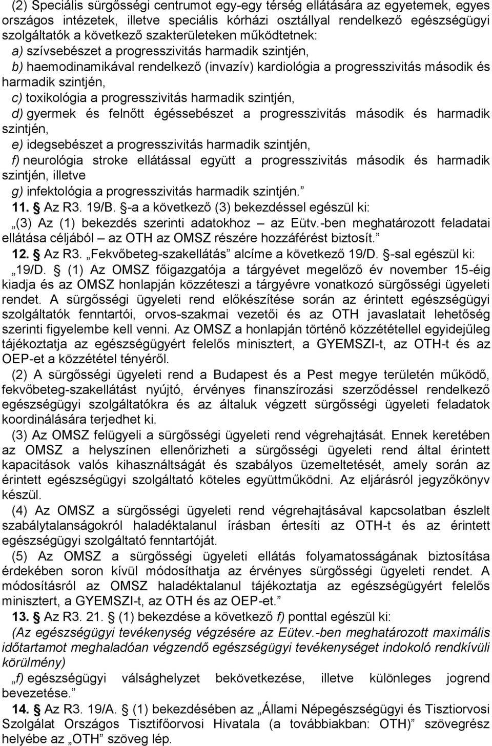 progresszivitás harmadik szintjén, d) gyermek és felnőtt égéssebészet a progresszivitás második és harmadik szintjén, e) idegsebészet a progresszivitás harmadik szintjén, f) neurológia stroke