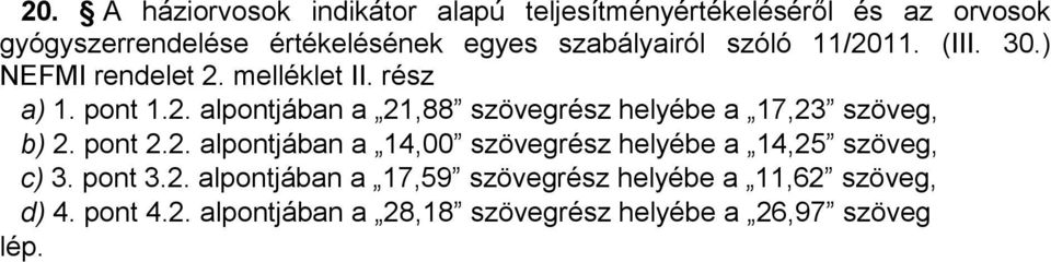 pont 2.2. alpontjában a 14,00 szövegrész helyébe a 14,25 szöveg, c) 3. pont 3.2. alpontjában a 17,59 szövegrész helyébe a 11,62 szöveg, d) 4.