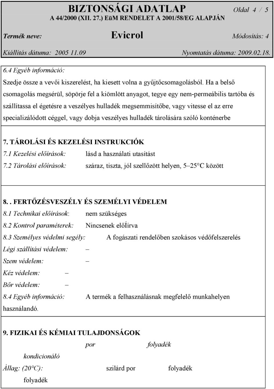 specializálódott céggel, vagy dobja veszélyes hulladék tárolására szóló konténerbe 7. TÁROLÁSI ÉS KEZELÉSI INSTRUKCIÓK 7.1 Kezelési előírások: lásd a használati utasítást 7.