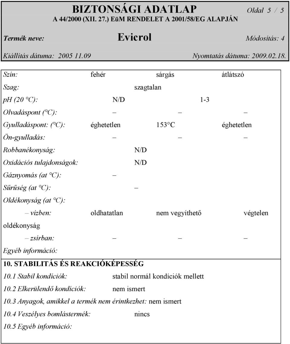 oldhatatlan nem vegyíthető végtelen zsírban: Egyéb információ: 10. STABILITÁS ÉS REAKCIÓKÉPESSÉG 10.