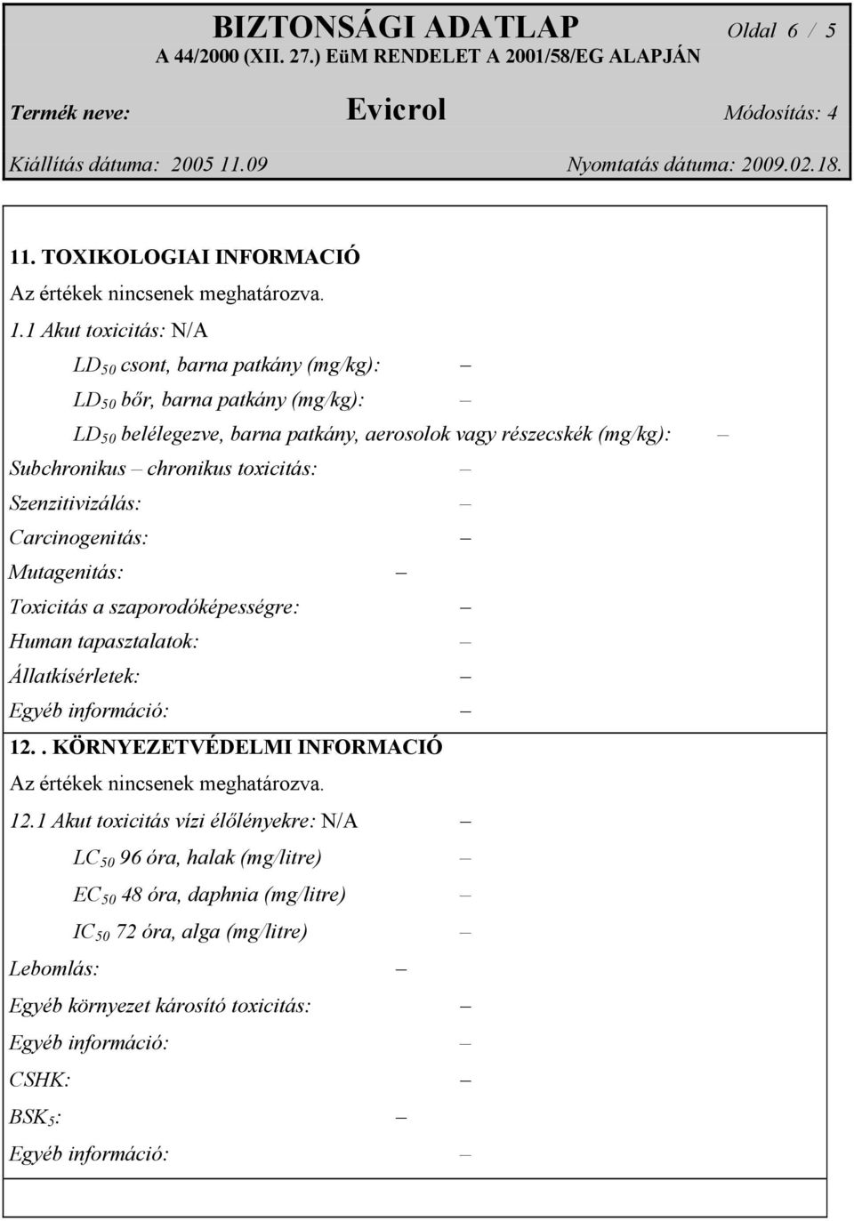 1 Akut toxicitás: N/A LD 50 csont, barna patkány (mg/kg): LD 50 bőr, barna patkány (mg/kg): LD 50 belélegezve, barna patkány, aerosolok vagy részecskék (mg/kg): Subchronikus