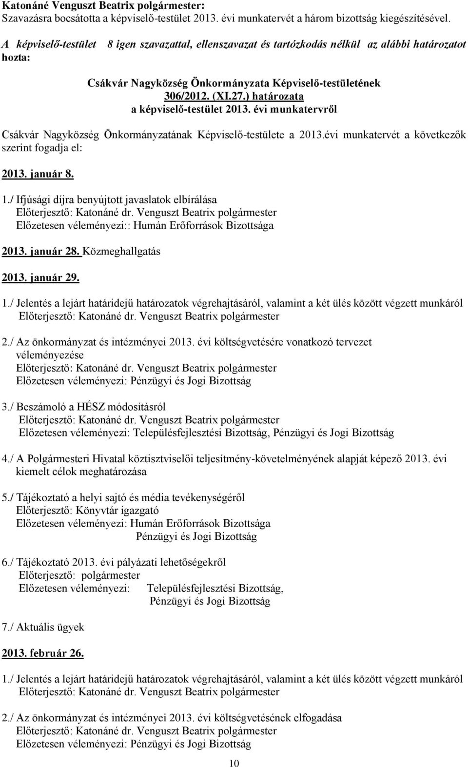 ) határozata a képviselő-testület 2013. évi munkatervről Csákvár Nagyközség Önkormányzatának Képviselő-testülete a 2013.évi munkatervét a következők szerint fogadja el: 2013. január 8. 1.