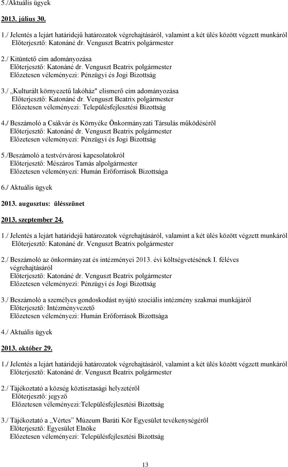 /Beszámoló a testvérvárosi kapcsolatokról Előterjesztő: Mészáros Tamás alpolgármester Előzetesen véleményezi: Humán Erőforrások Bizottsága 6./ Aktuális ügyek 2013. augusztus: ülésszünet 2013.