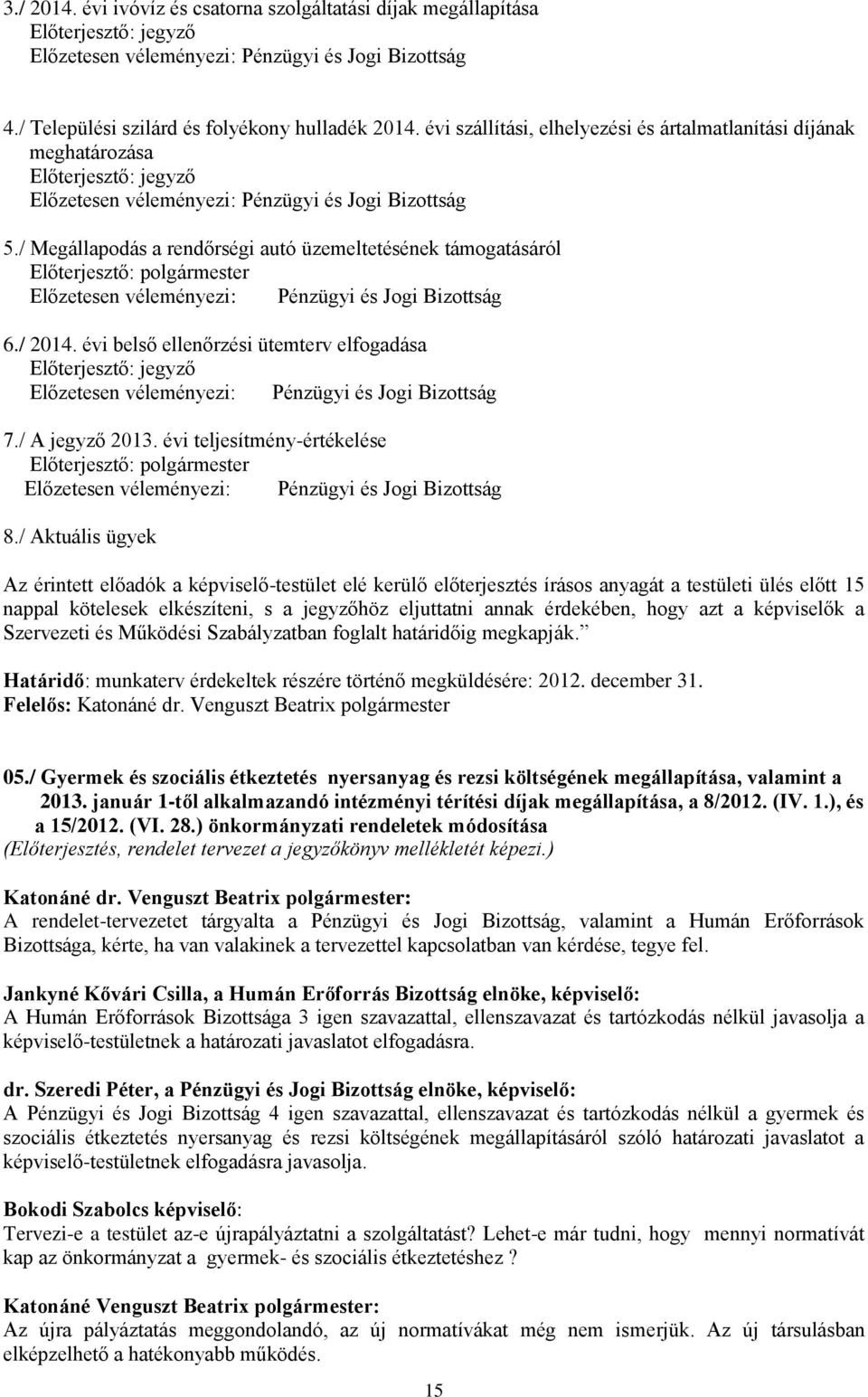 évi belső ellenőrzési ütemterv elfogadása Előterjesztő: jegyző 7./ A jegyző 2013. évi teljesítmény-értékelése Előterjesztő: polgármester 8.