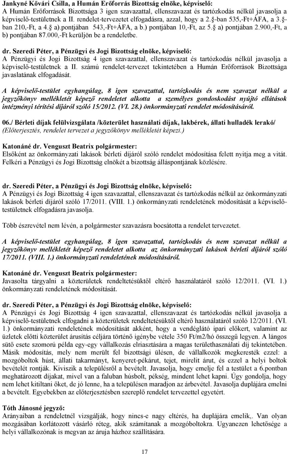 000,-Ft kerüljön be a rendeletbe. A Pénzügyi és Jogi Bizottság 4 igen szavazattal, ellenszavazat és tartózkodás nélkül javasolja a képviselő-testületnek a II.