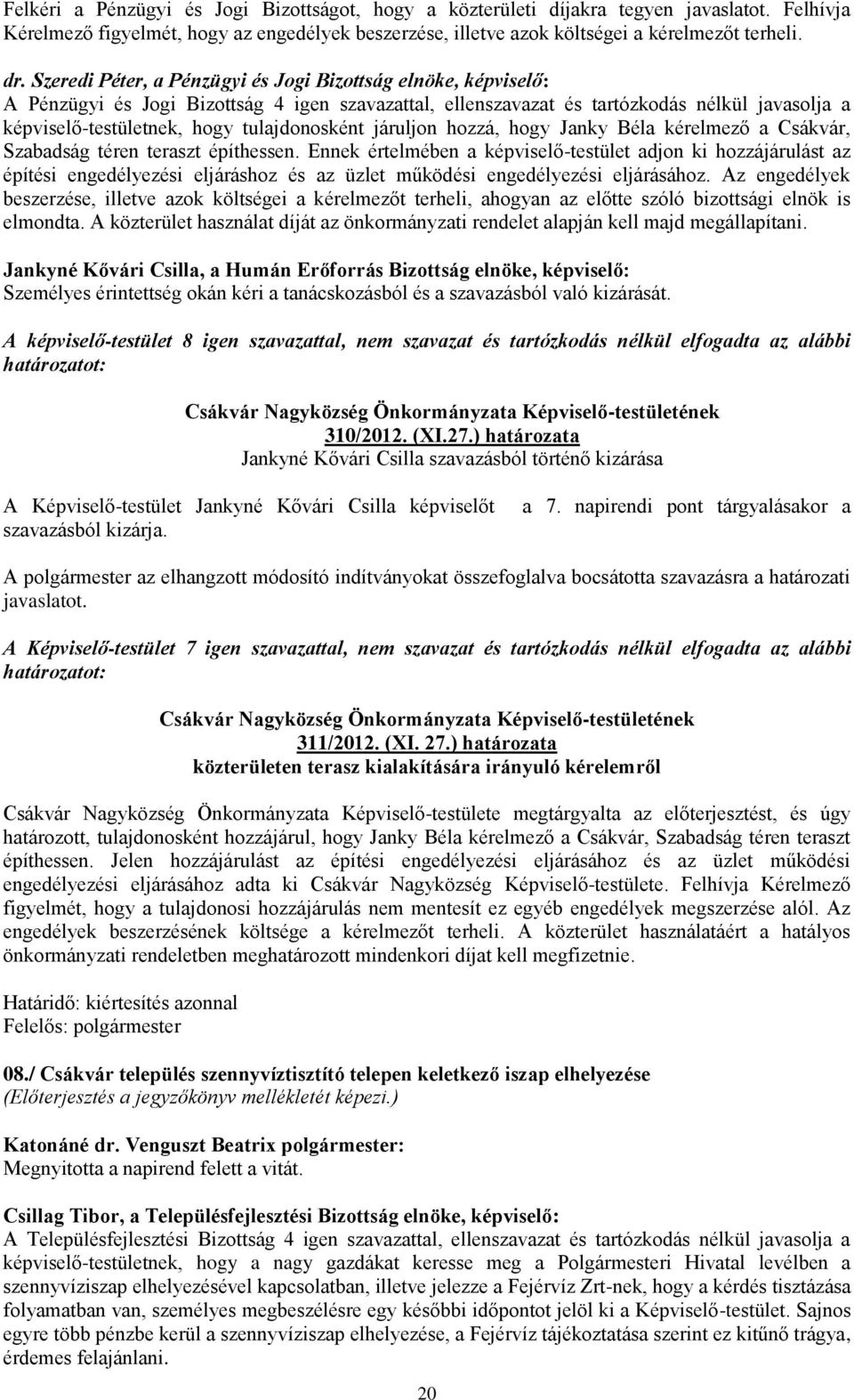 Szabadság téren teraszt építhessen. Ennek értelmében a képviselő-testület adjon ki hozzájárulást az építési engedélyezési eljáráshoz és az üzlet működési engedélyezési eljárásához.