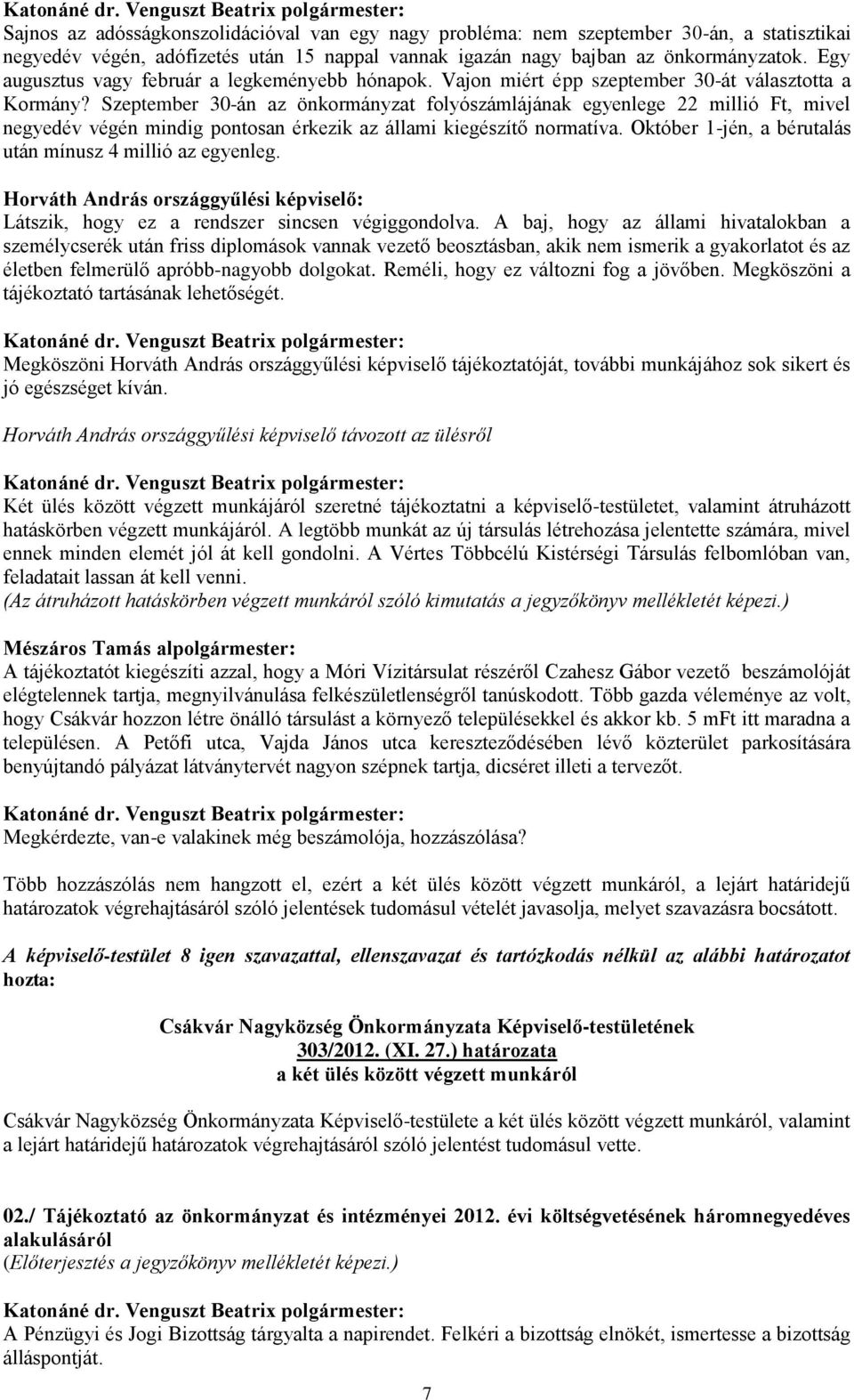 Szeptember 30-án az önkormányzat folyószámlájának egyenlege 22 millió Ft, mivel negyedév végén mindig pontosan érkezik az állami kiegészítő normatíva.