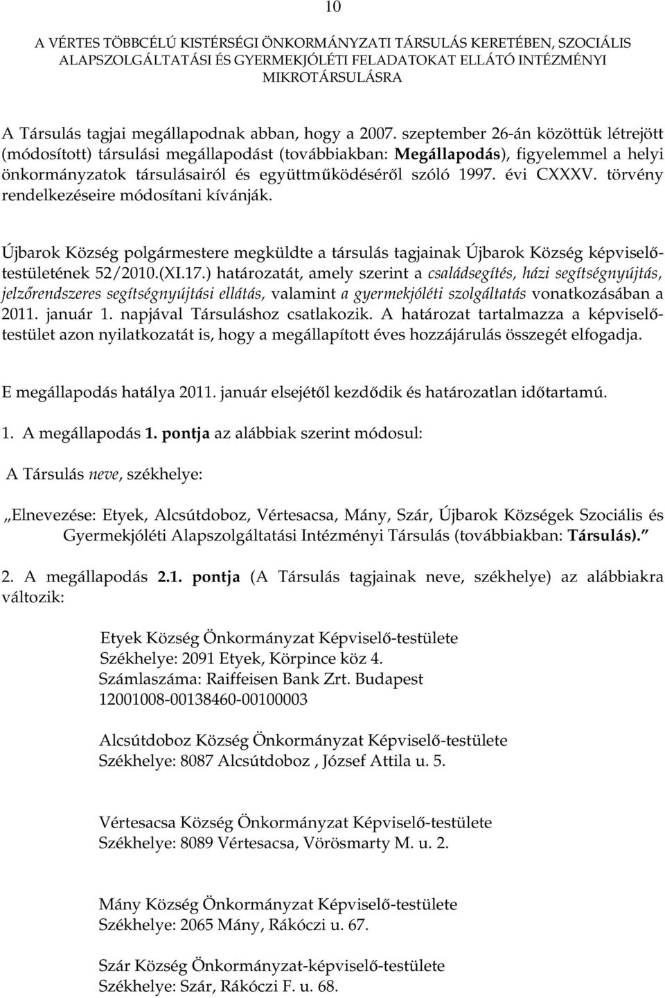 évi CXXXV. törvény rendelkezéseire módosítani kívánják. Újbarok Község e megküldte a társulás tagjainak Újbarok Község képviselőtestületének 52/2010.(XI.17.