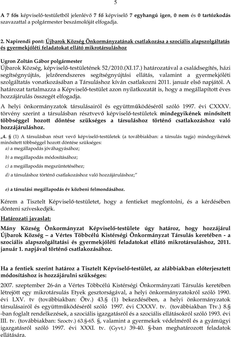 ) határozatával a családsegítés, házi segítségnyújtás, jelzőrendszeres segítségnyújtási ellátás, valamint a gyermekjóléti szolgáltatás vonatkozásában a Társuláshoz kíván csatlakozni 2011.