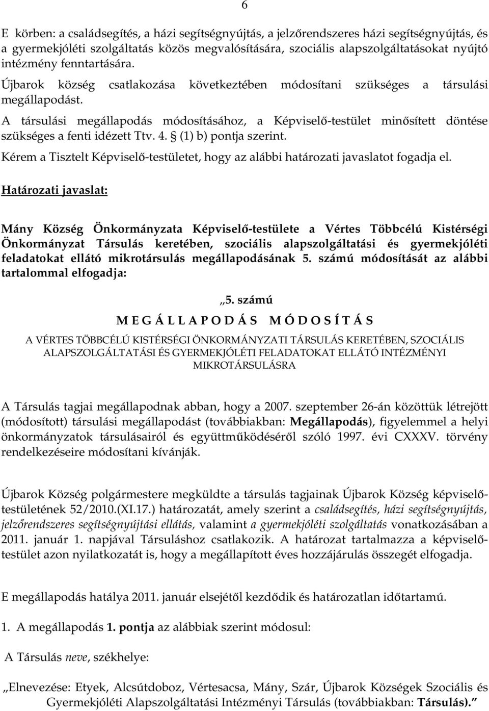 A társulási megállapodás módosításához, a Képviselő-testület minősített döntése szükséges a fenti idézett Ttv. 4. (1) b) pontja szerint.