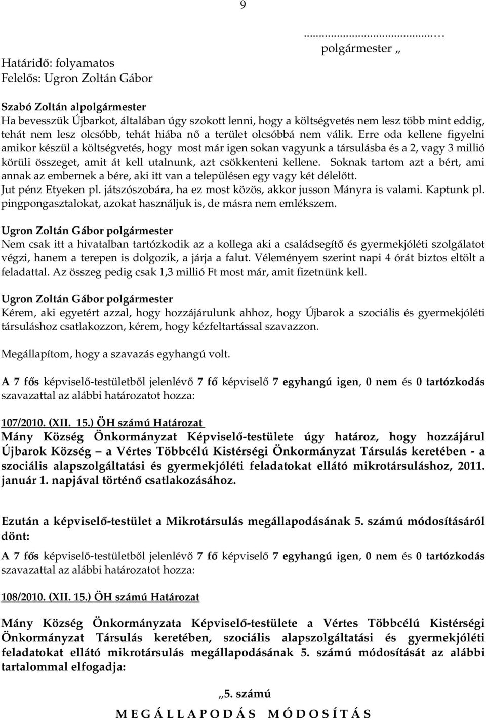 Erre oda kellene figyelni amikor készül a költségvetés, hogy most már igen sokan vagyunk a társulásba és a 2, vagy 3 millió körüli összeget, amit át kell utalnunk, azt csökkenteni kellene.