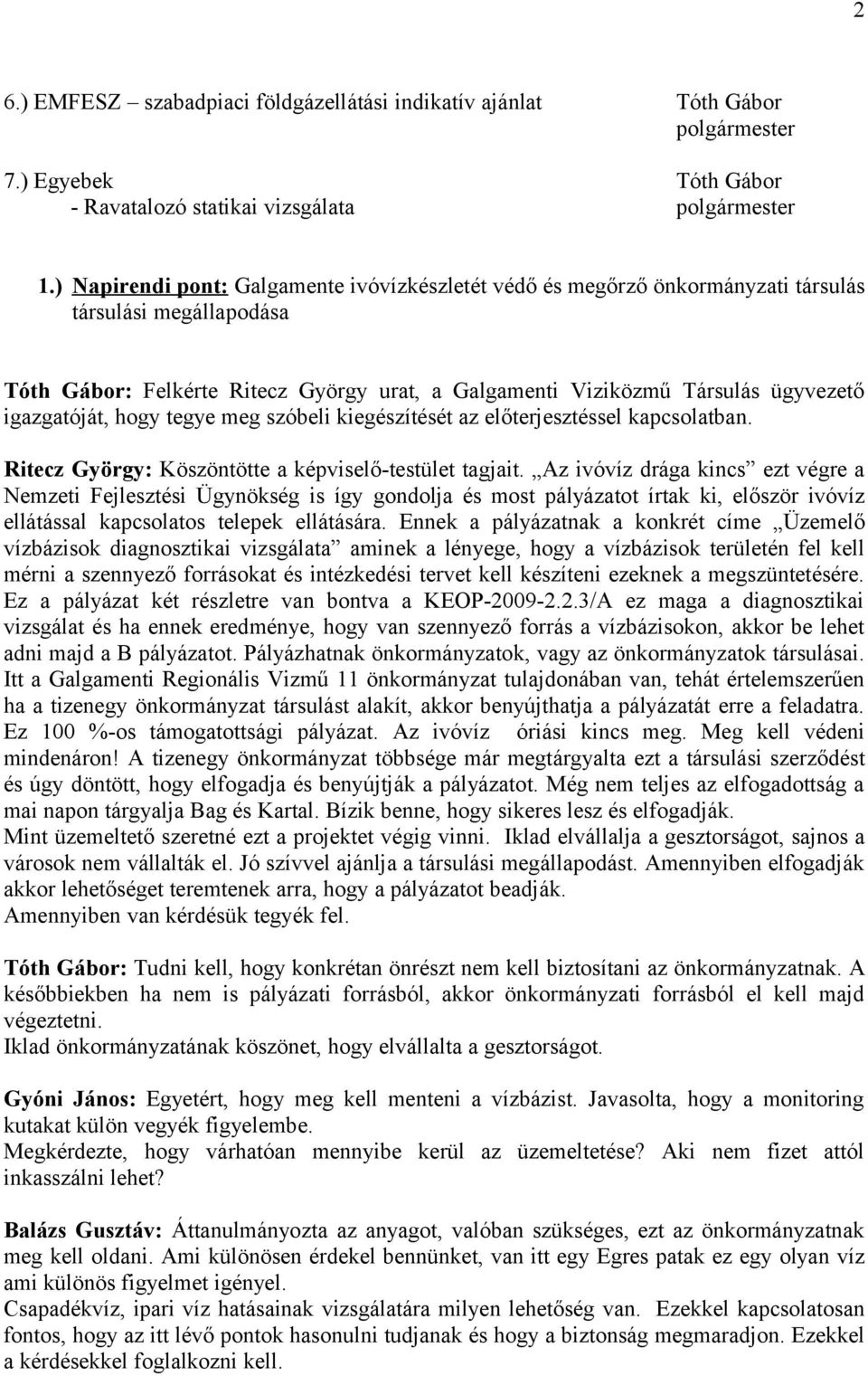 igazgatóját, hogy tegye meg szóbeli kiegészítését az előterjesztéssel kapcsolatban. Ritecz György: Köszöntötte a képviselő-testület tagjait.