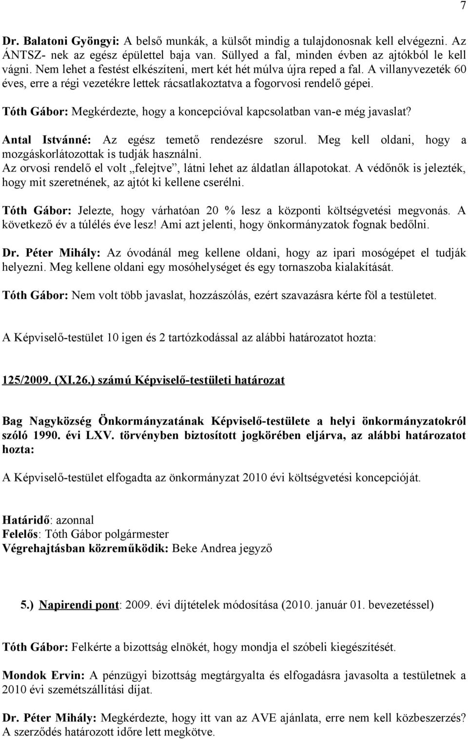 Tóth Gábor: Megkérdezte, hogy a koncepcióval kapcsolatban van-e még javaslat? Antal Istvánné: Az egész temető rendezésre szorul. Meg kell oldani, hogy a mozgáskorlátozottak is tudják használni.