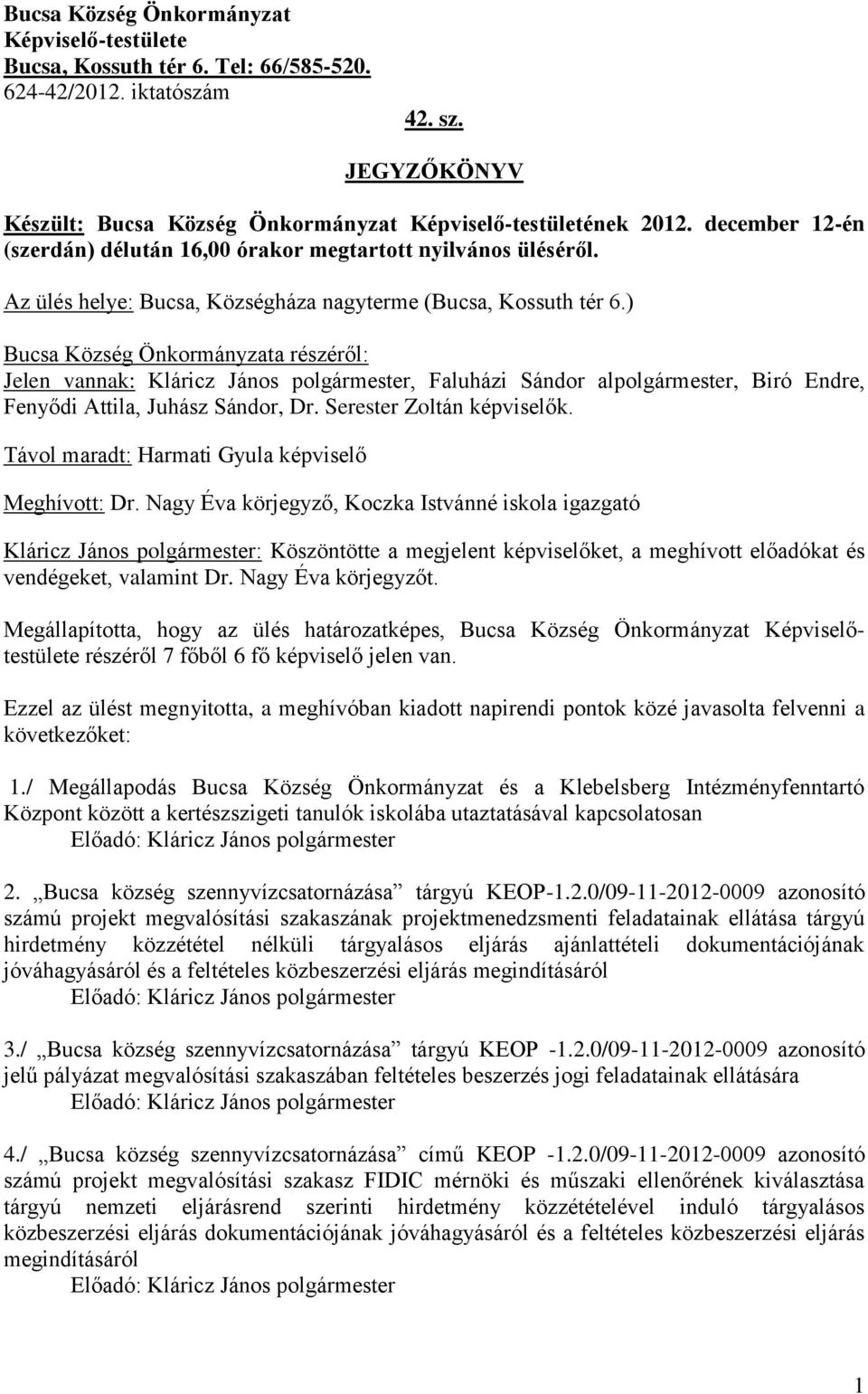 ) Bucsa Község Önkormányzata részéről: Jelen vannak: Kláricz János polgármester, Faluházi Sándor alpolgármester, Biró Endre, Fenyődi Attila, Juhász Sándor, Dr. Serester Zoltán képviselők.