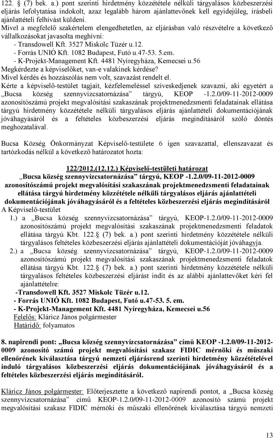 Mivel a megfelelő szakértelem elengedhetetlen, az eljárásban való részvételre a következő vállalkozásokat javasolta meghívni: - Transdowell Kft. 3527 Miskolc Tüzér u.12. - Forrás UNIÓ Kft.