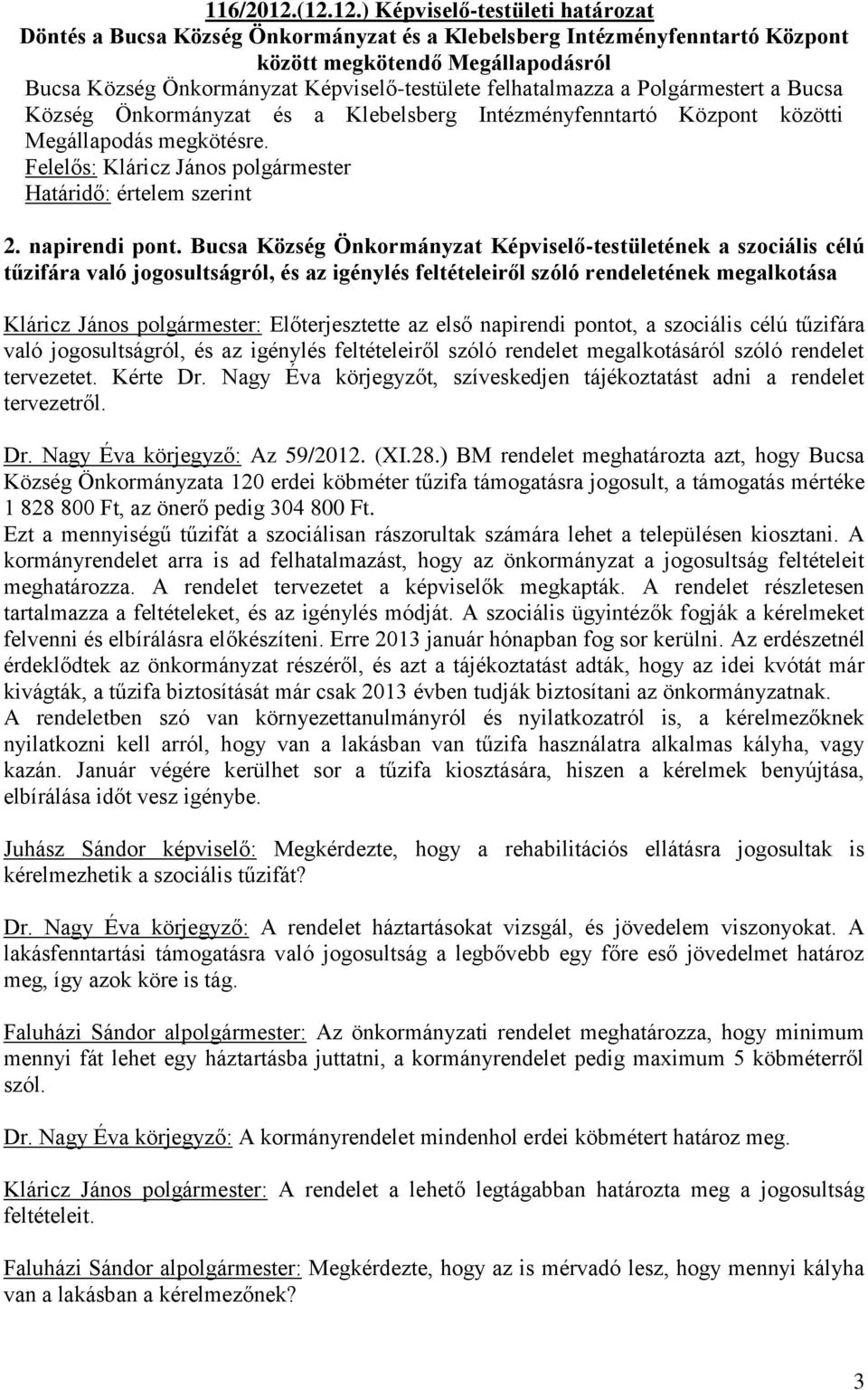 felhatalmazza a Polgármestert a Bucsa Község Önkormányzat és a Klebelsberg Intézményfenntartó Központ közötti Megállapodás megkötésre. Határidő: értelem szerint 2. napirendi pont.