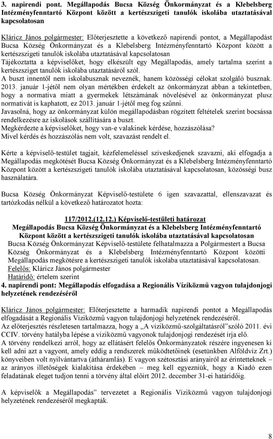 következő napirendi pontot, a Megállapodást Bucsa Község Önkormányzat és a Klebelsberg Intézményfenntartó Központ között a kertészszigeti tanulók iskolába utaztatásával kapcsolatosan Tájékoztatta a